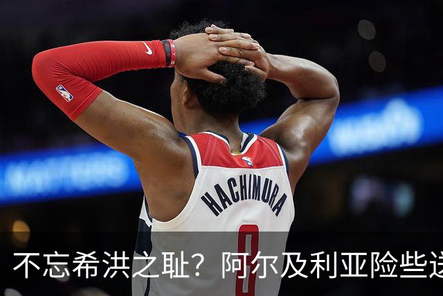 不忘希洪之耻？阿尔及利亚险些送奥地利回家 他们已做到极致