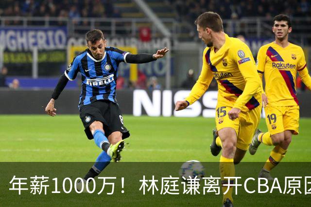 年薪1000万！林庭谦离开CBA原因曝光，钱多事少离家近，CBA人才被挖空！