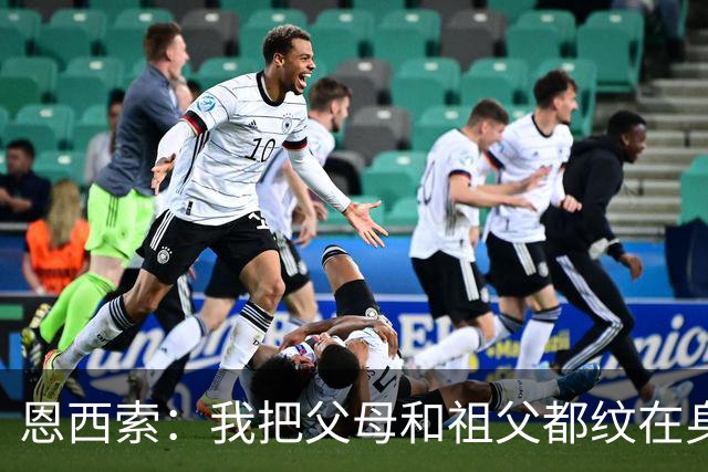 恩西索：我把父母和祖父都纹在身上，这样他们就永远伴我同行