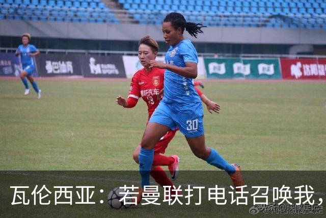 瓦伦西亚：若曼联打电话召唤我，我一定飞奔而去，愿担任任何角色