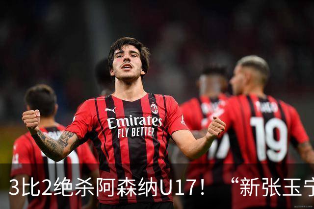 3比2绝杀阿森纳U17！“新张玉宁”砸进国安引援清单，签约却卡在两道死结上