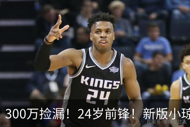 300万捡漏！24岁前锋！新版小琼斯！詹皇替代品吗？