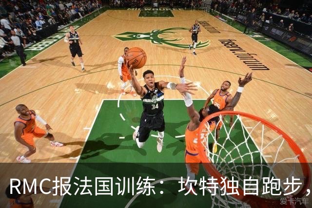 RMC报法国训练：坎特独自跑步，小图拉姆小腿不适提前结束训练